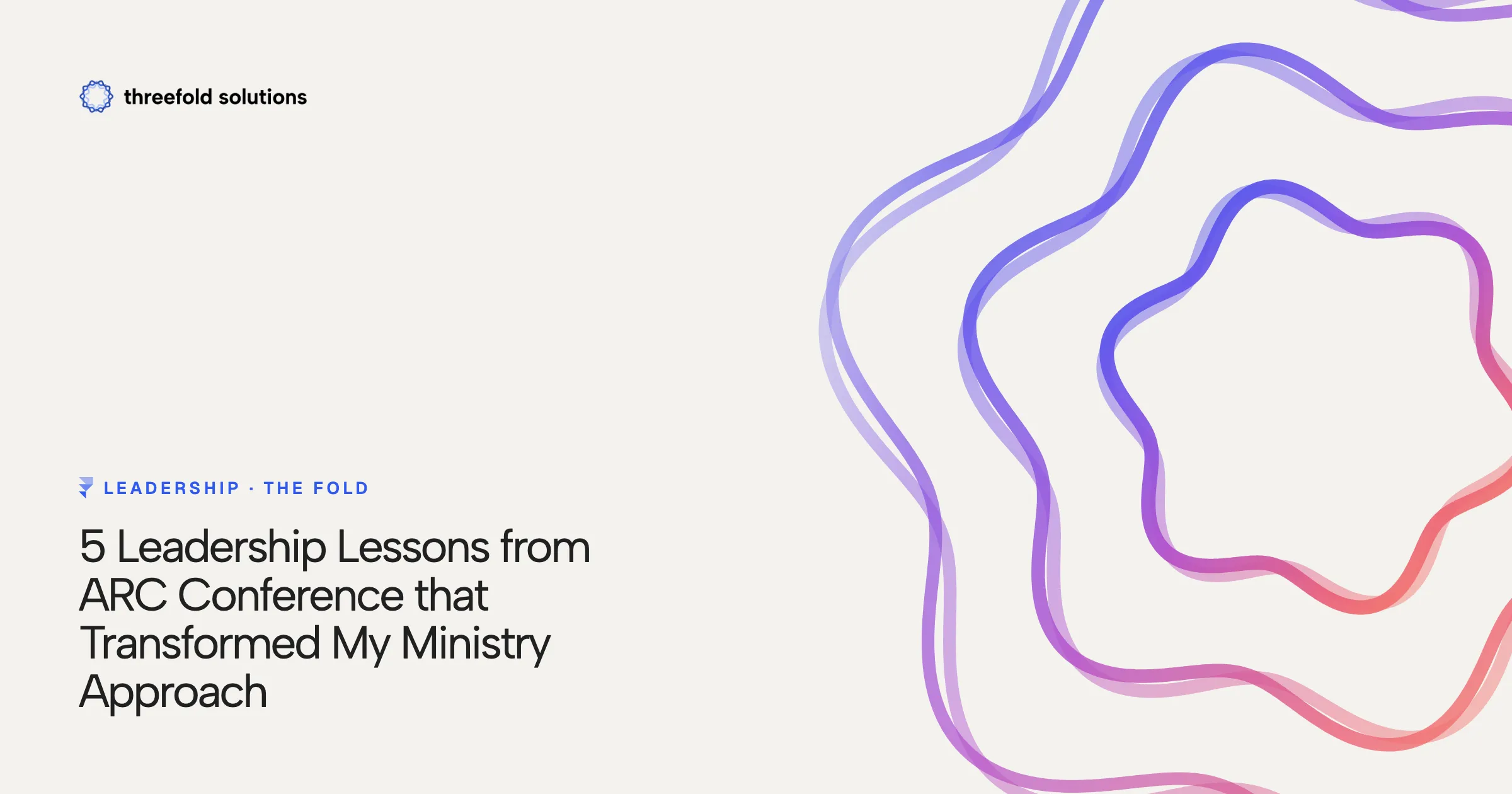 5 Leadership Lessons from ARC Conference that Transformed My Ministry Approach — Threefold Solutions