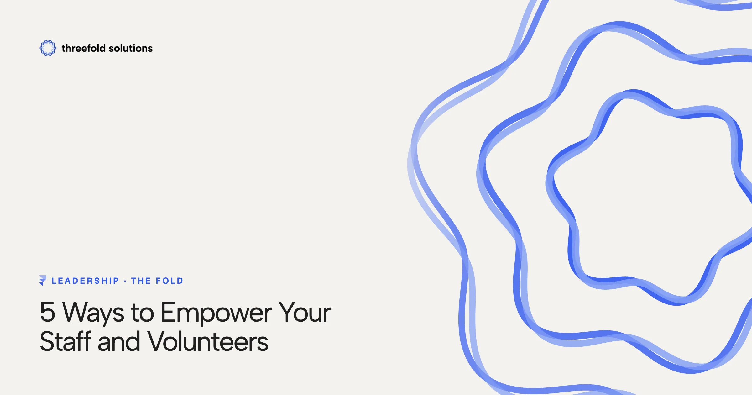 5 Ways to Empower Your Staff and Volunteers — Threefold Solutions