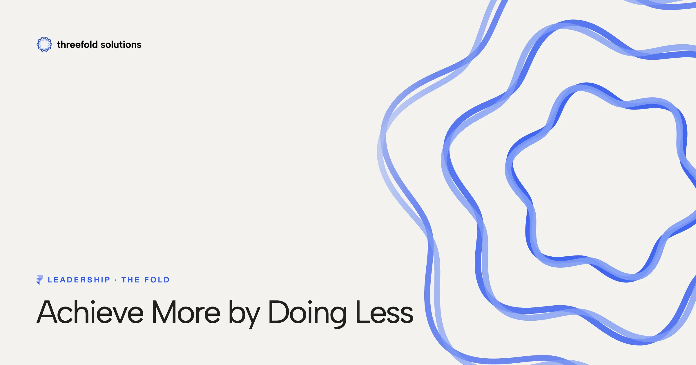 Achieve More by Doing Less — Threefold Solutions