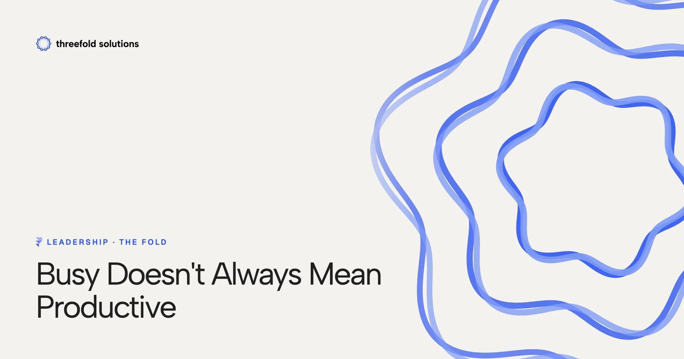 Busy Doesn't Always Mean Productive — Threefold Solutions