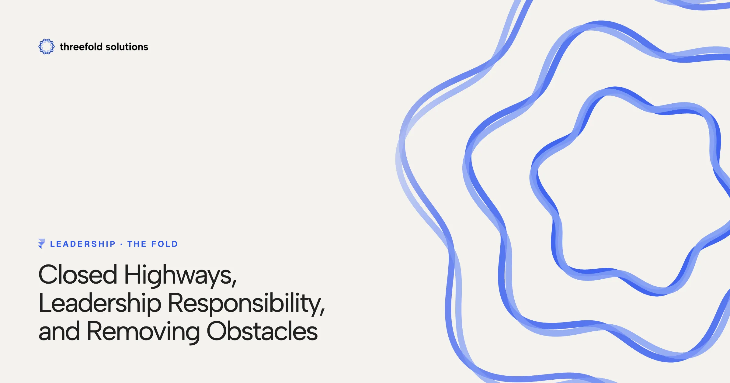 Closed Highways, Leadership Responsibility, and Removing Obstacles — Threefold Solutions