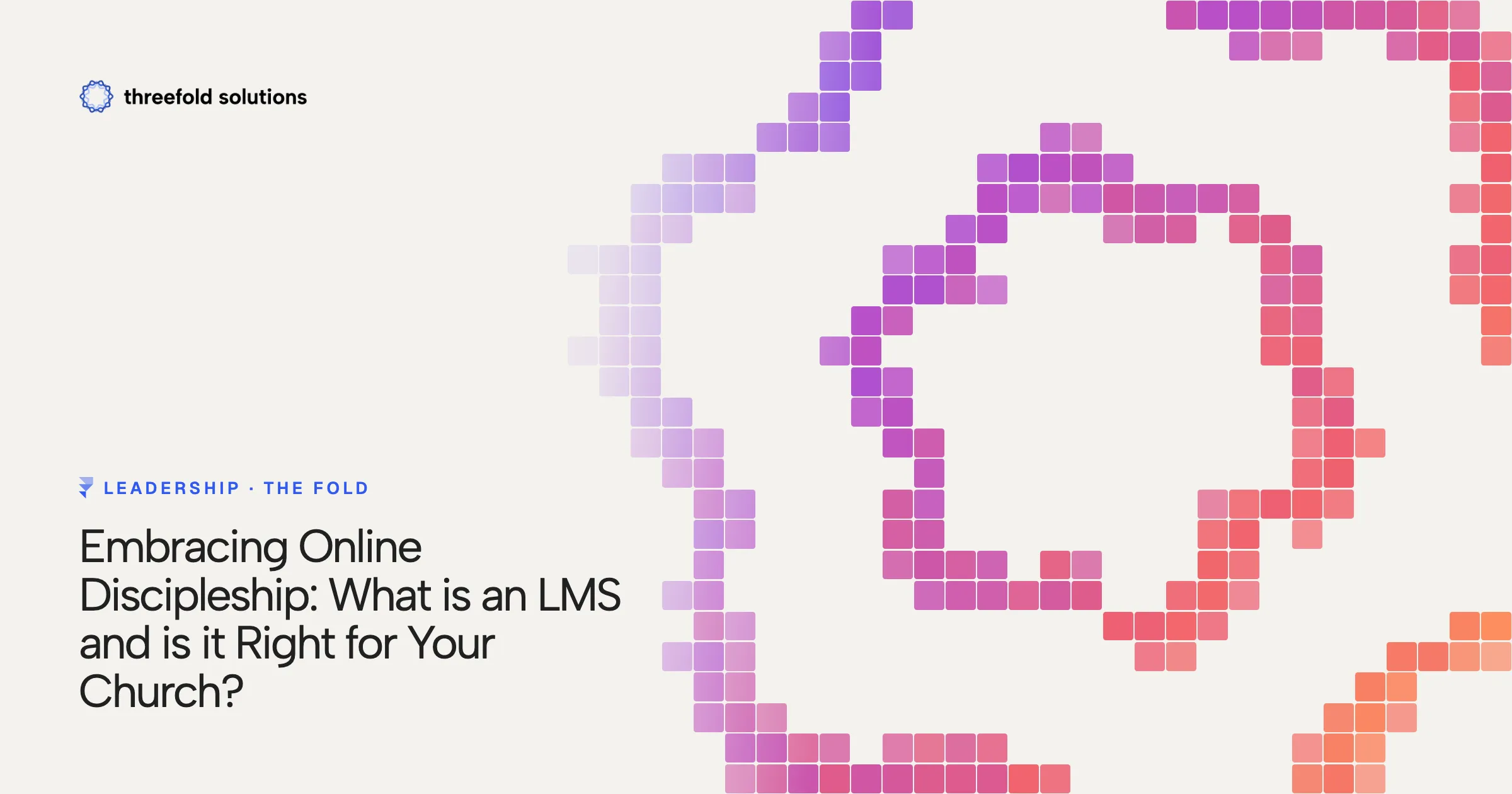 Embracing Online Discipleship: What is an LMS and is it Right for Your Church? — Threefold Solutions