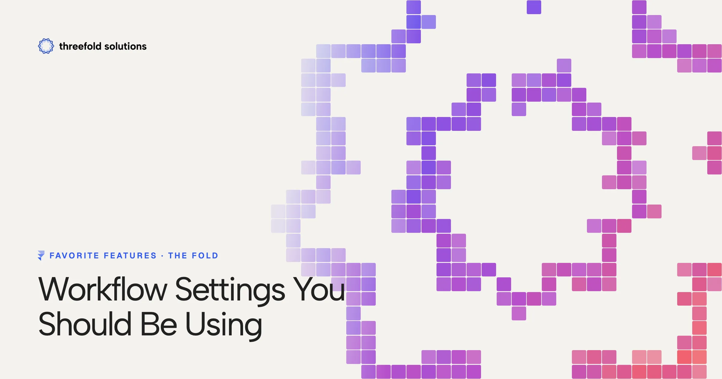 Favorite Features: Workflow Settings You Should Be Using — Threefold Solutions
