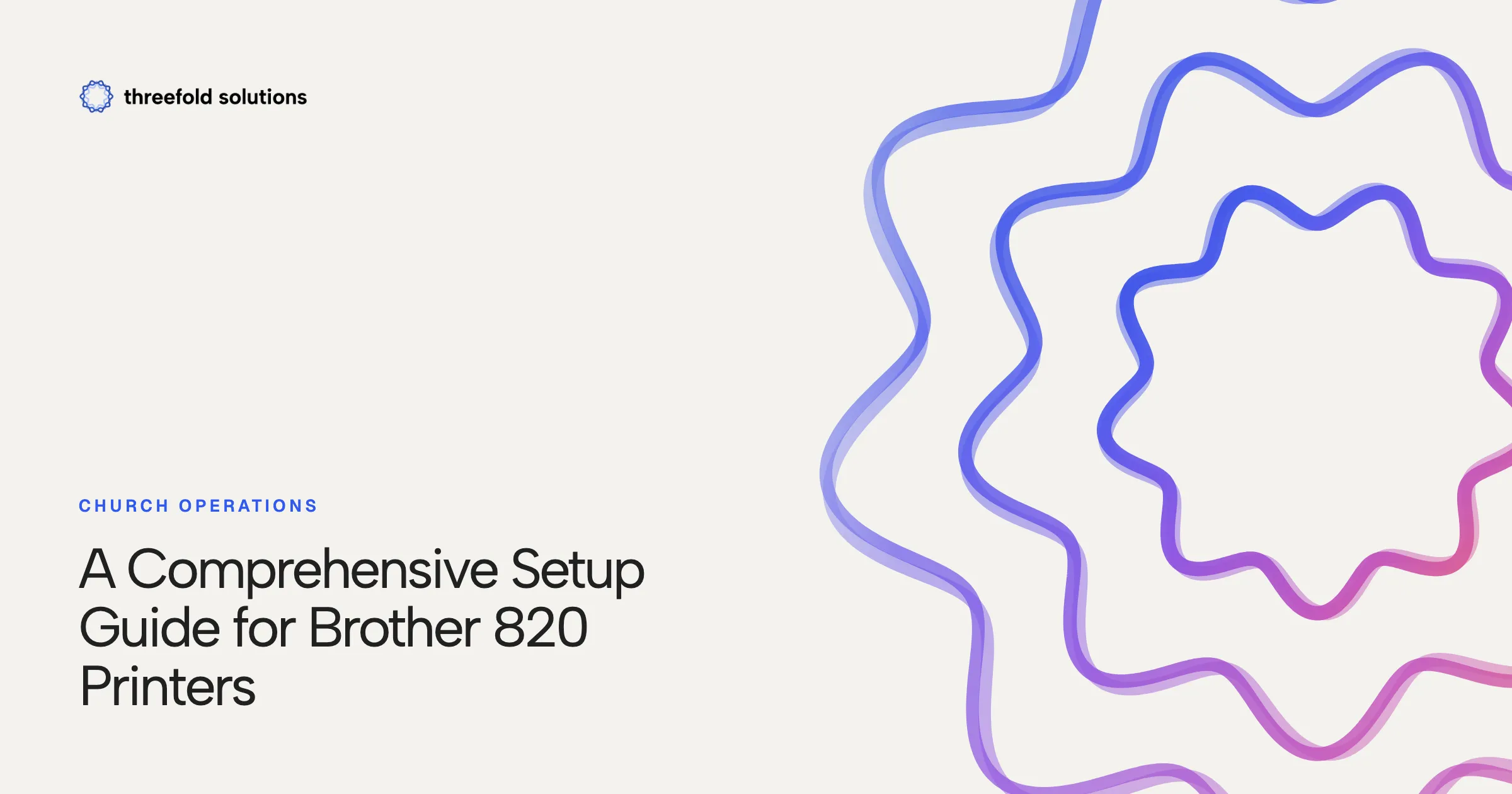 A Comprehensive Setup Guide for Brother 820 Printers — Threefold Solutions