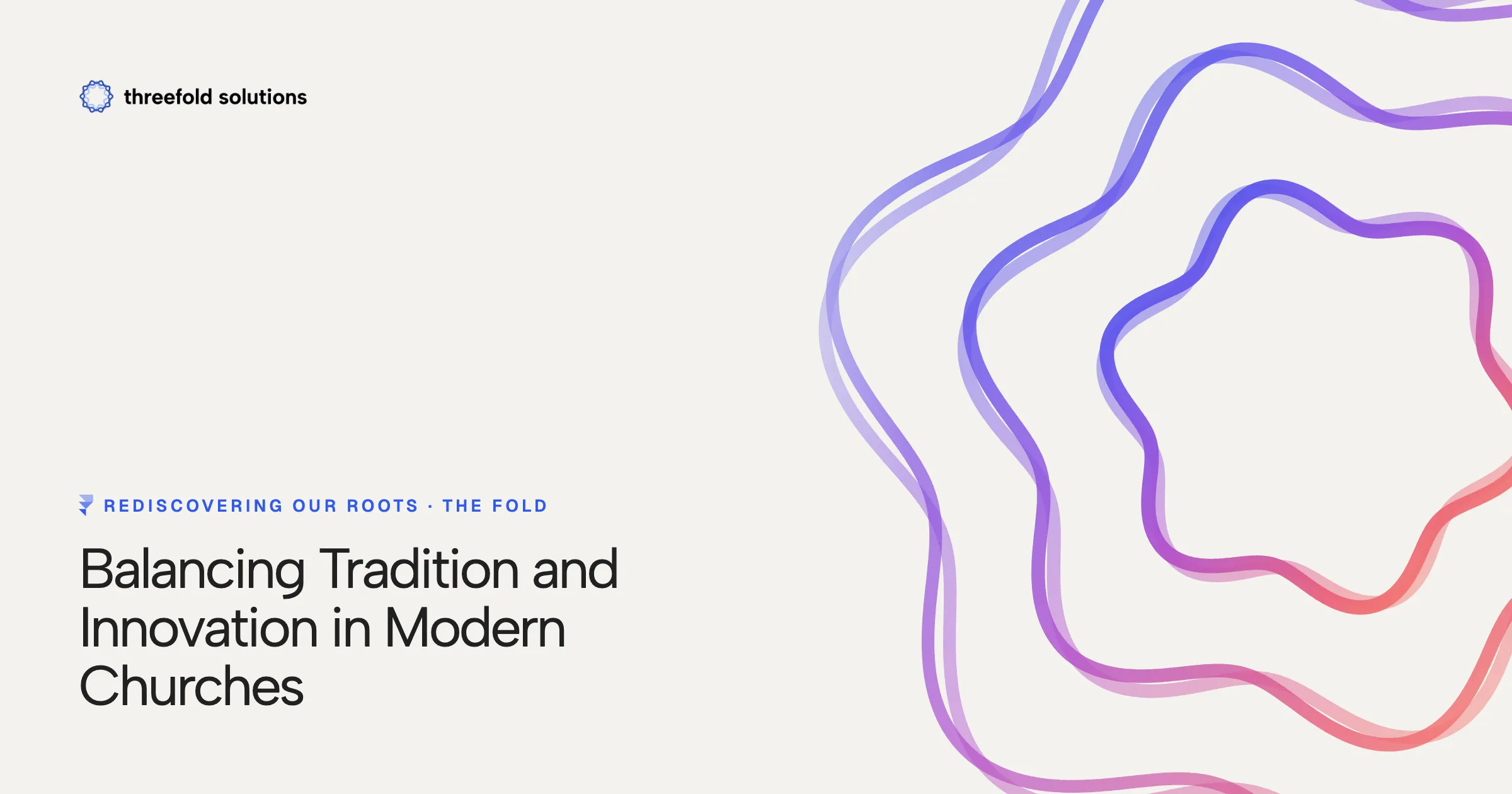 Rediscovering Our Roots: Balancing Tradition and Innovation in Modern Churches — Threefold Solutions