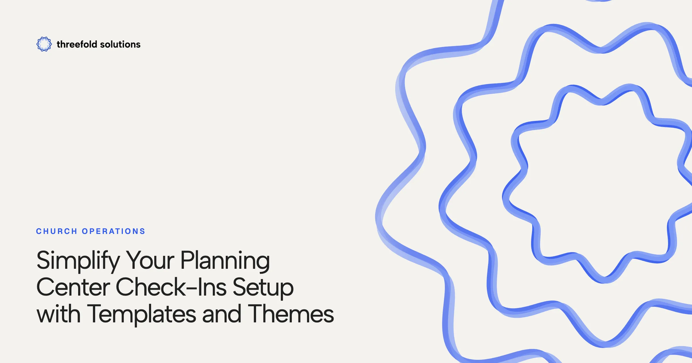 Simplify Your Planning Center Check-Ins Setup with Templates and Themes — Threefold Solutions
