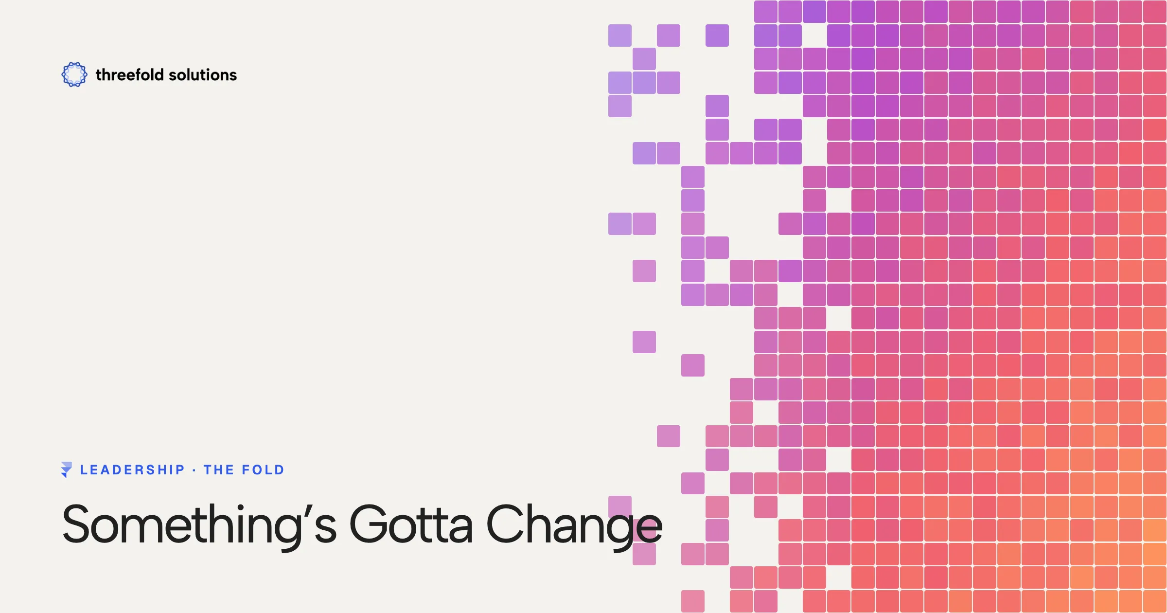 Something’s Gotta Change — Threefold Solutions