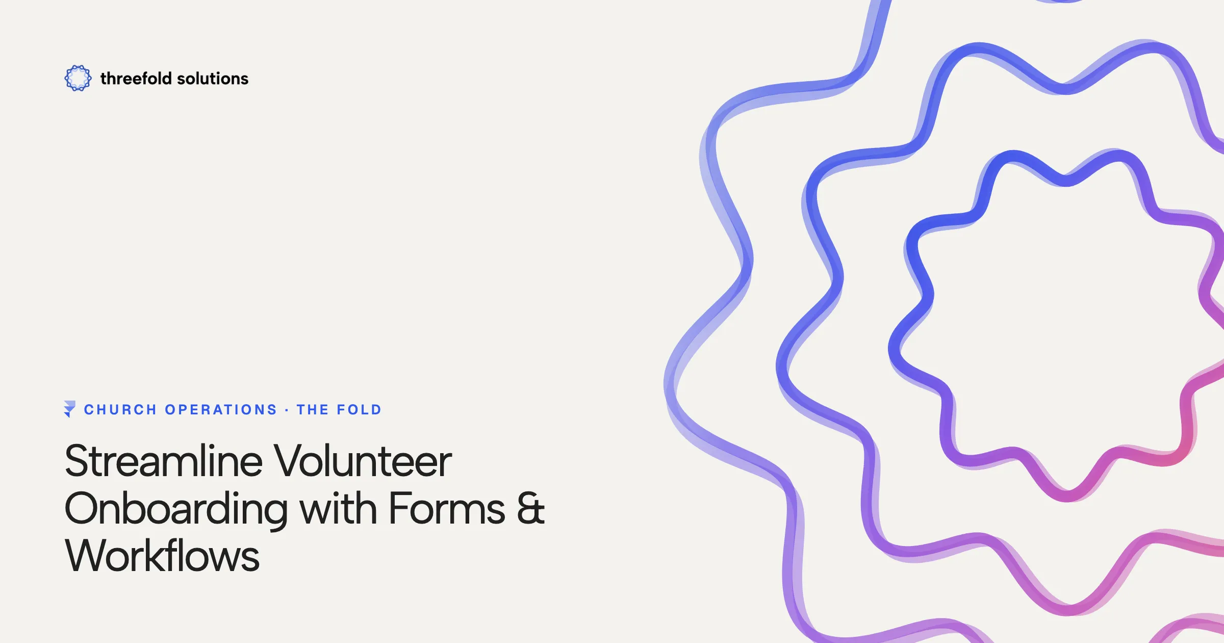 Streamline Volunteer Onboarding with Forms & Workflows — Threefold Solutions