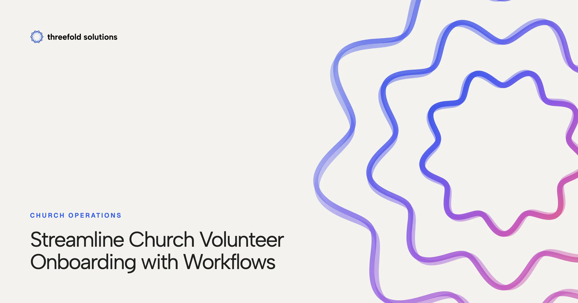Streamline Church Volunteer Onboarding with Workflows — Threefold Solutions