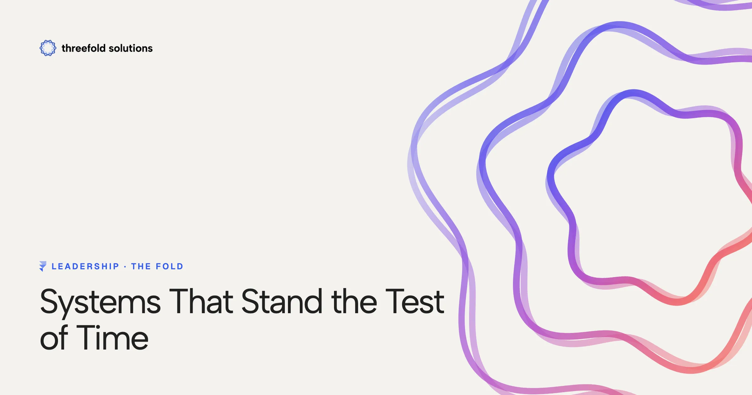 Systems That Stand the Test of Time — Threefold Solutions