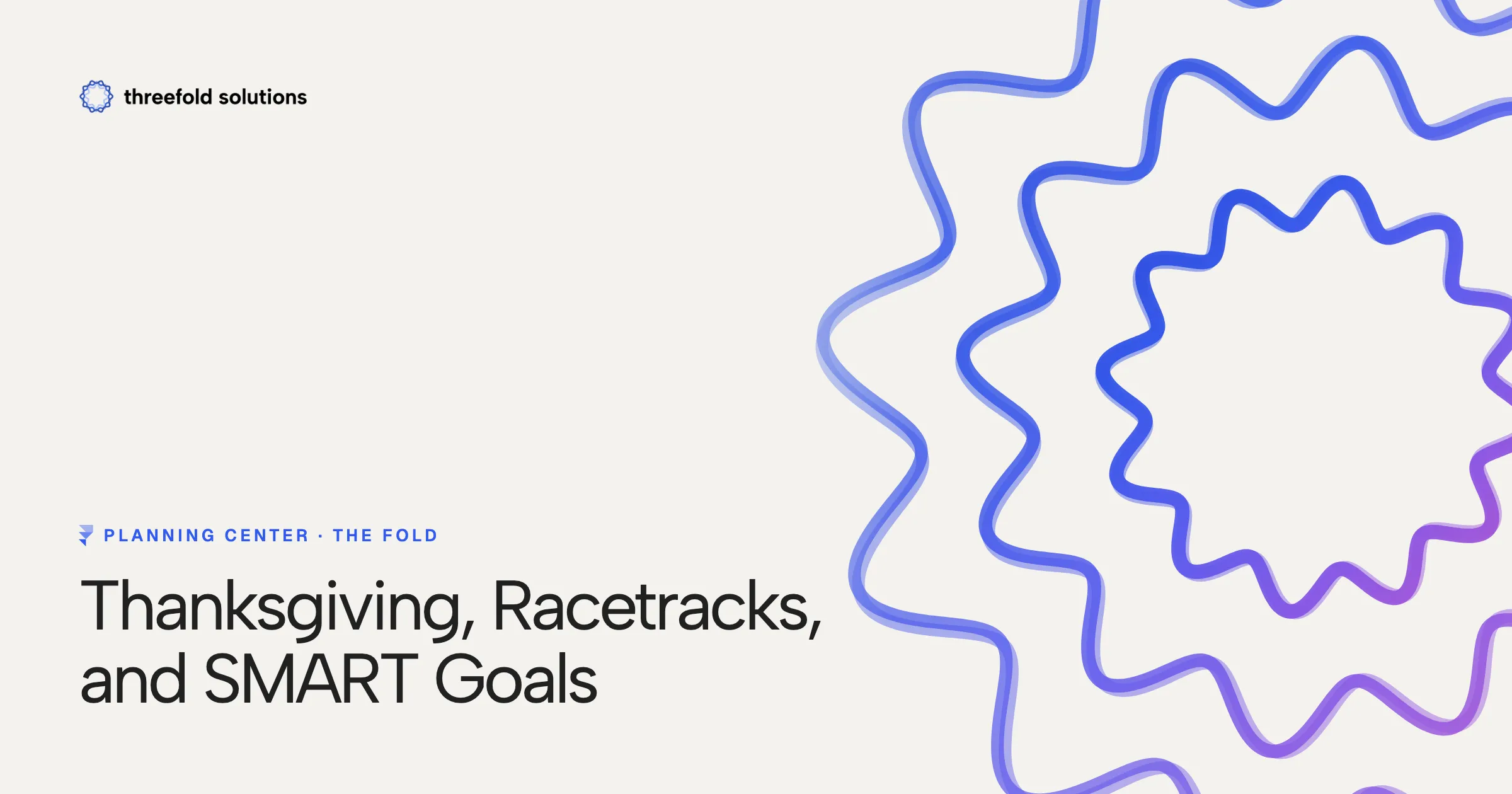 Thanksgiving, Racetracks, and SMART Goals — Threefold Solutions