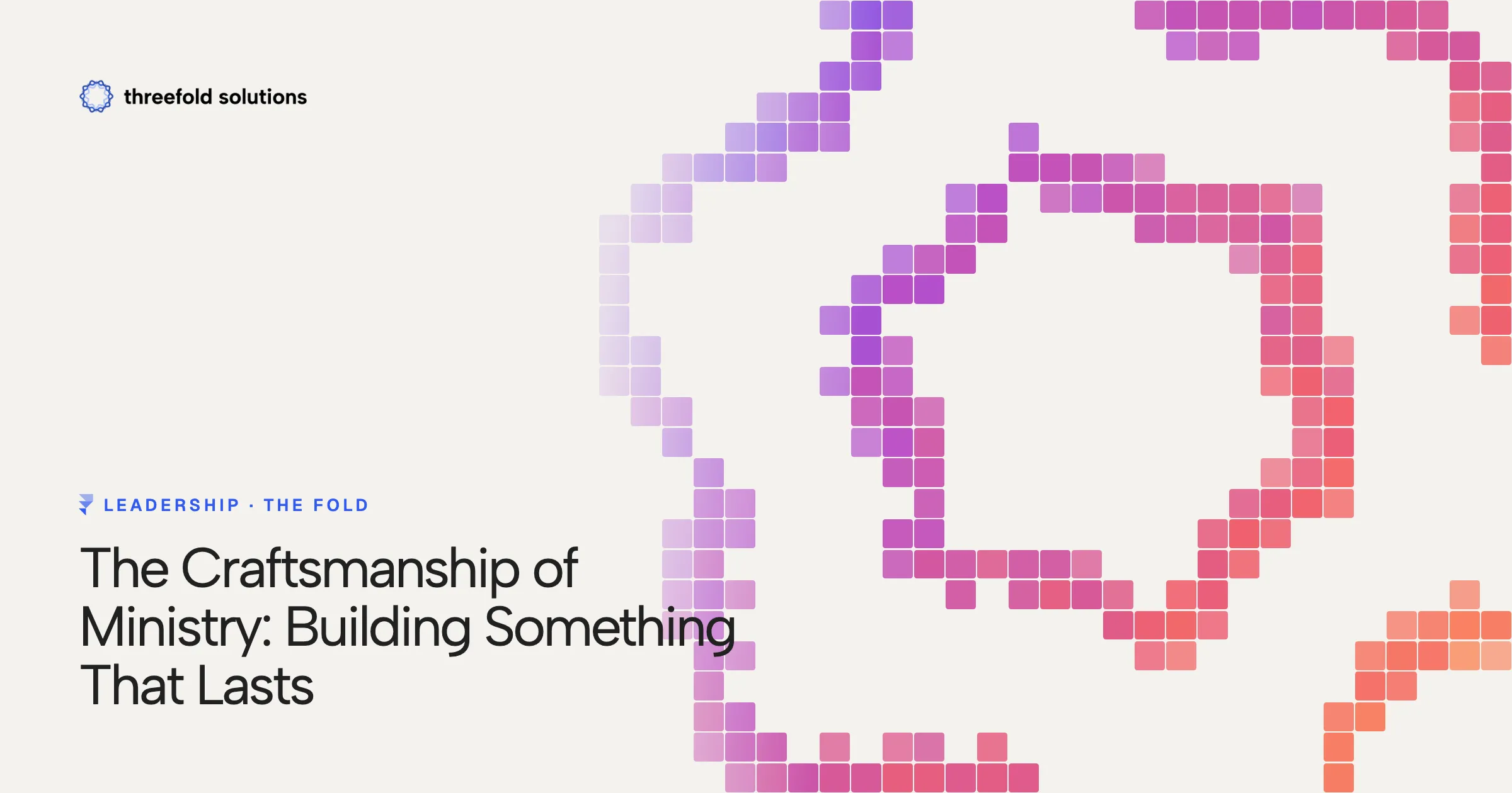 The Craftsmanship of Ministry: Building Something That Lasts — Threefold Solutions