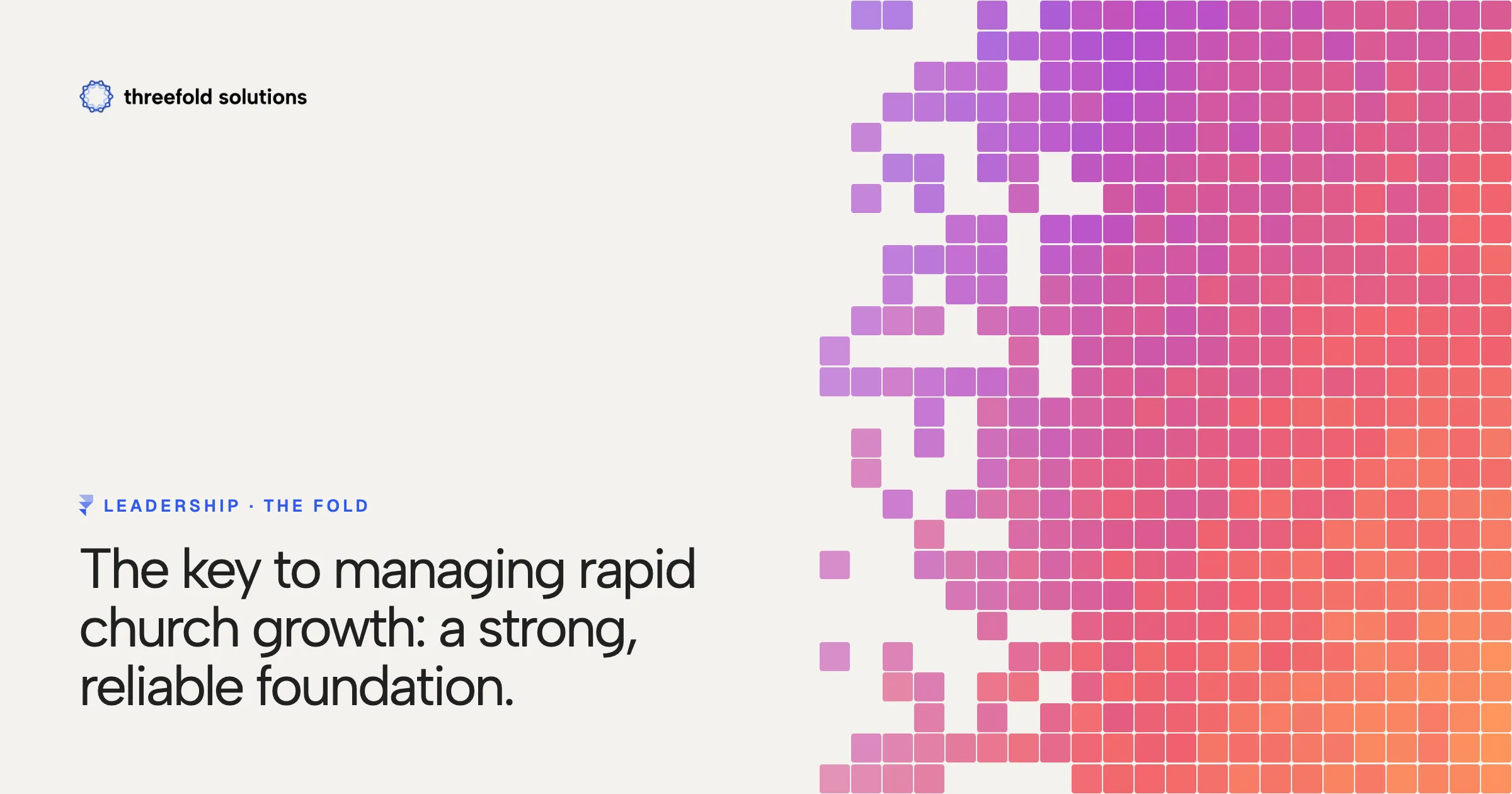 The key to managing rapid church growth: a strong, reliable foundation. — Threefold Solutions