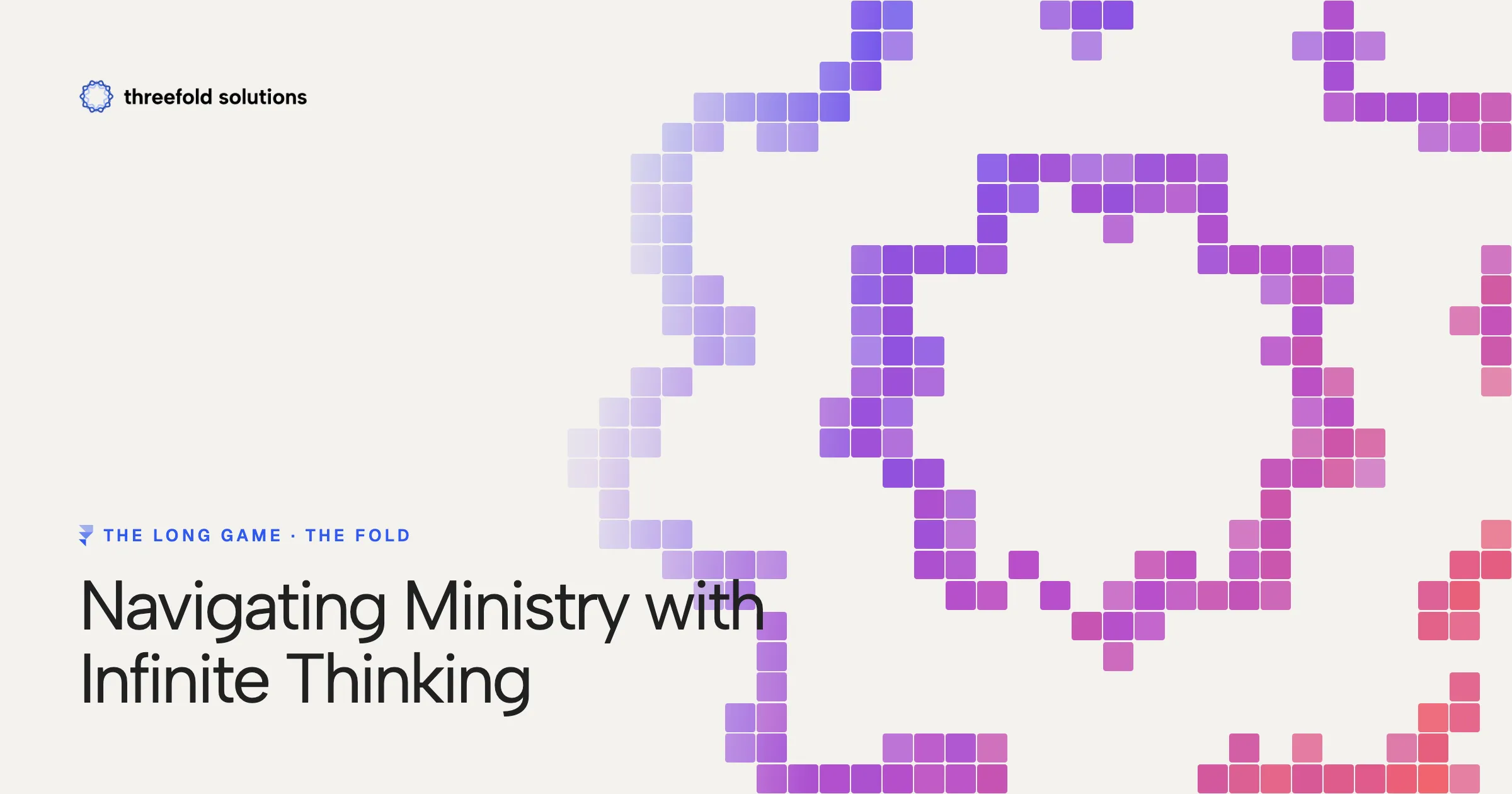 The Long Game: Navigating Ministry with Infinite Thinking — Threefold Solutions