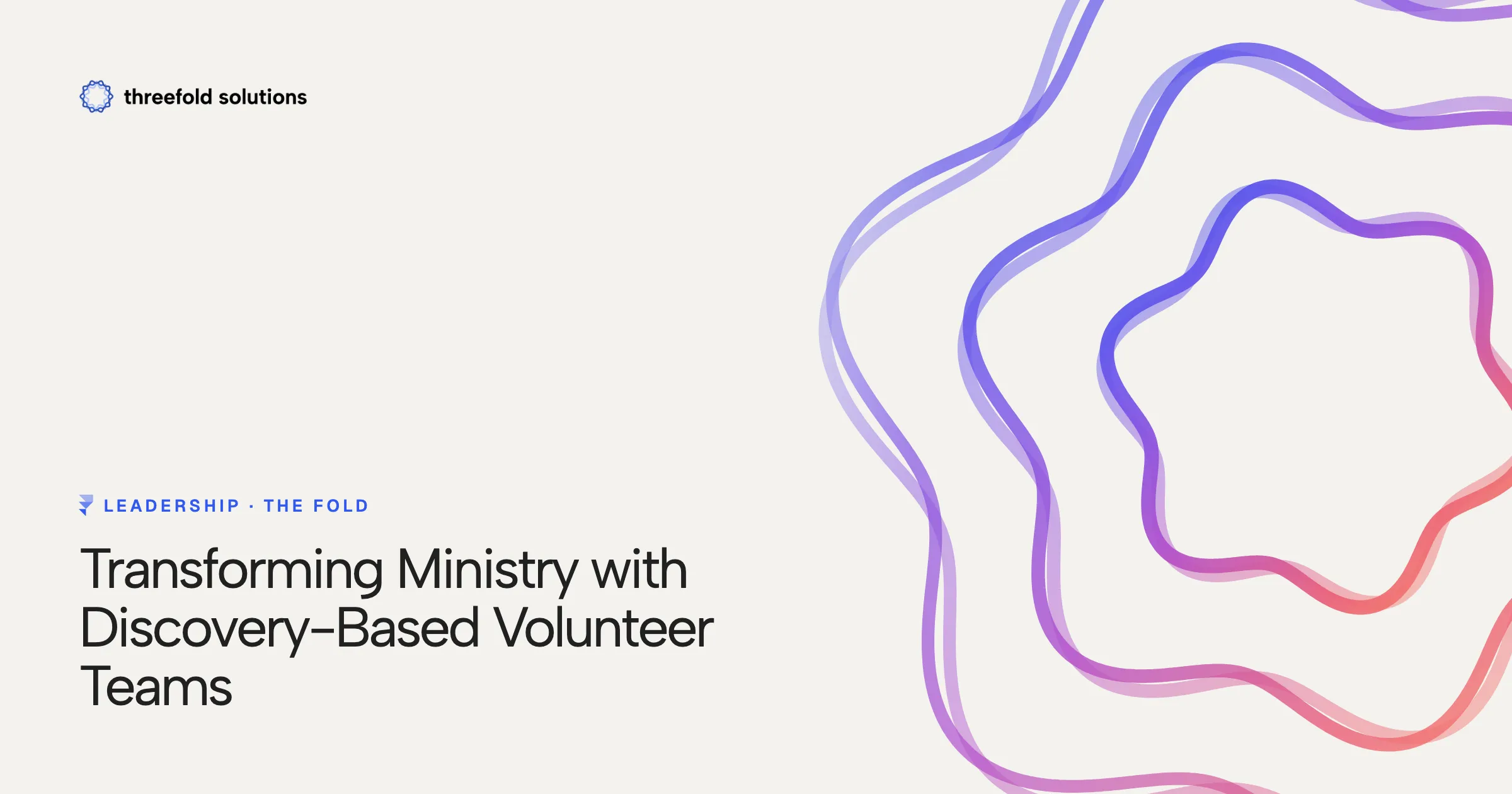 Transforming Ministry with Discovery-Based Volunteer Teams — Threefold Solutions