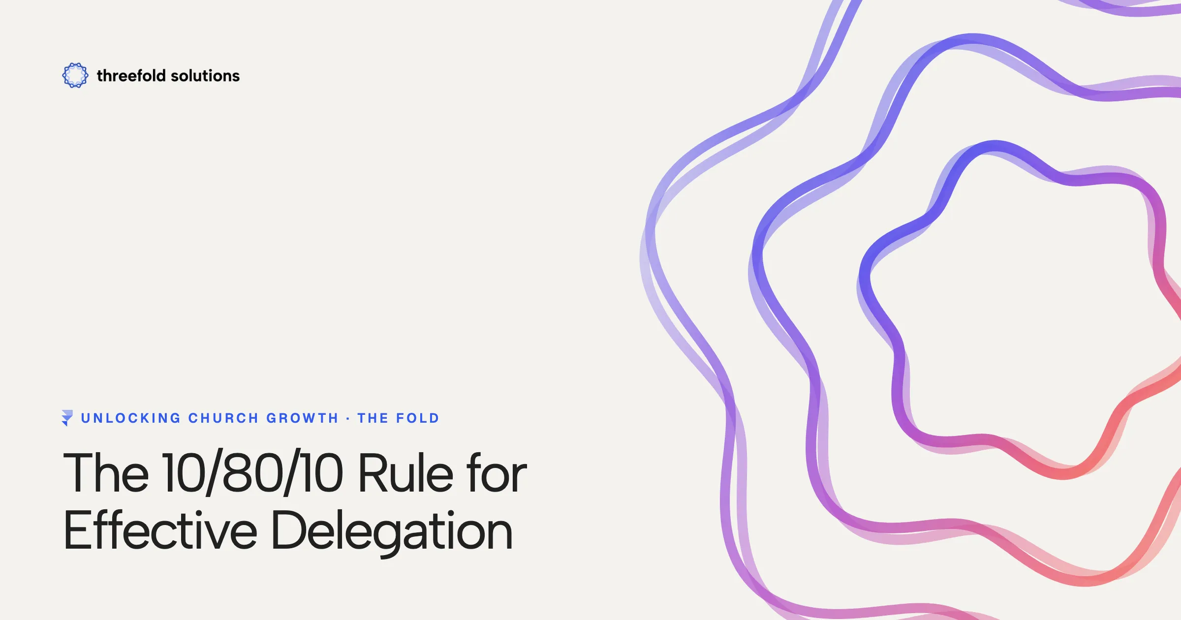 Unlocking Church Growth: The 10/80/10 Rule for Effective Delegation — Threefold Solutions