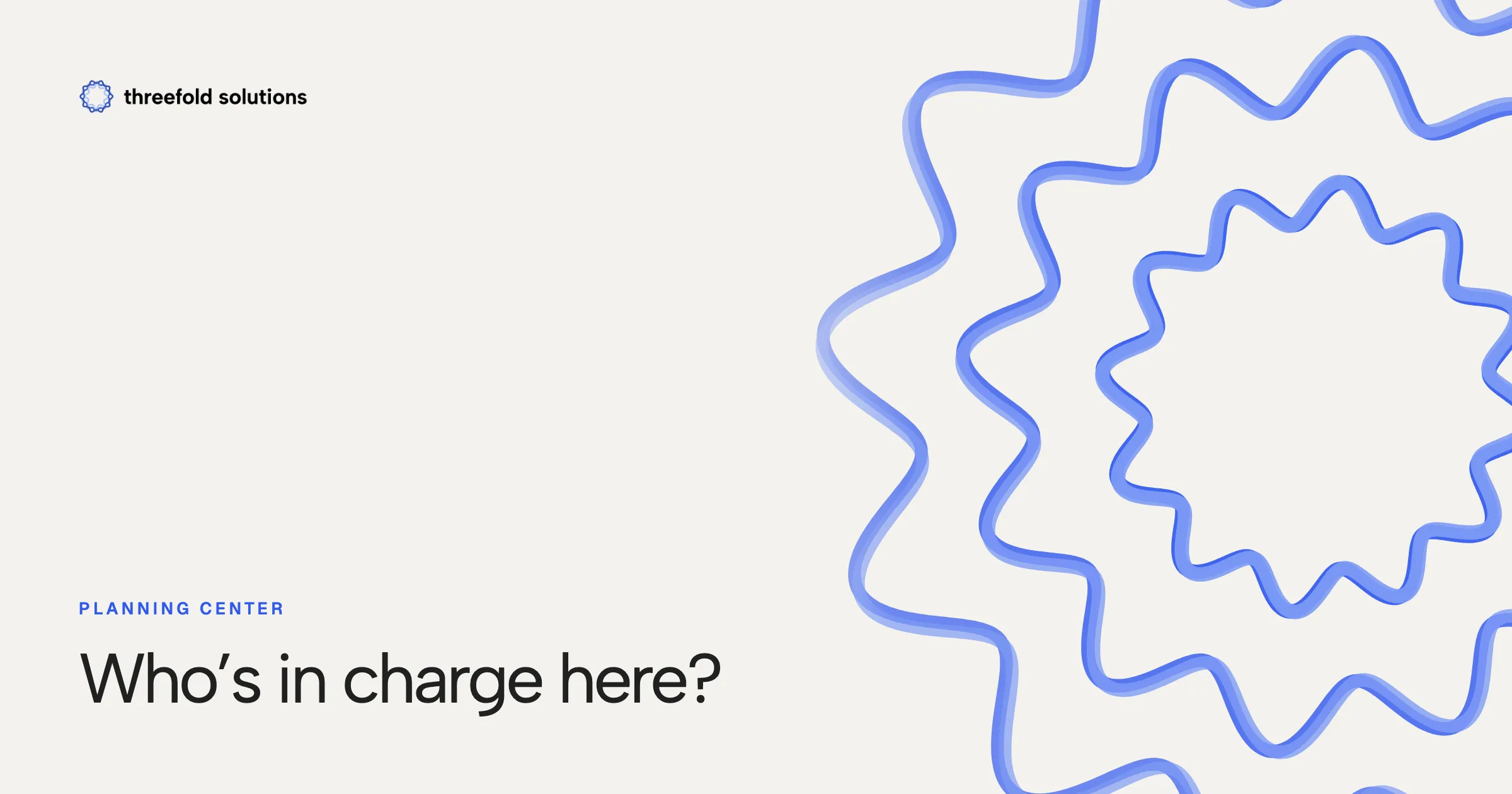 Who’s in charge here? — Threefold Solutions