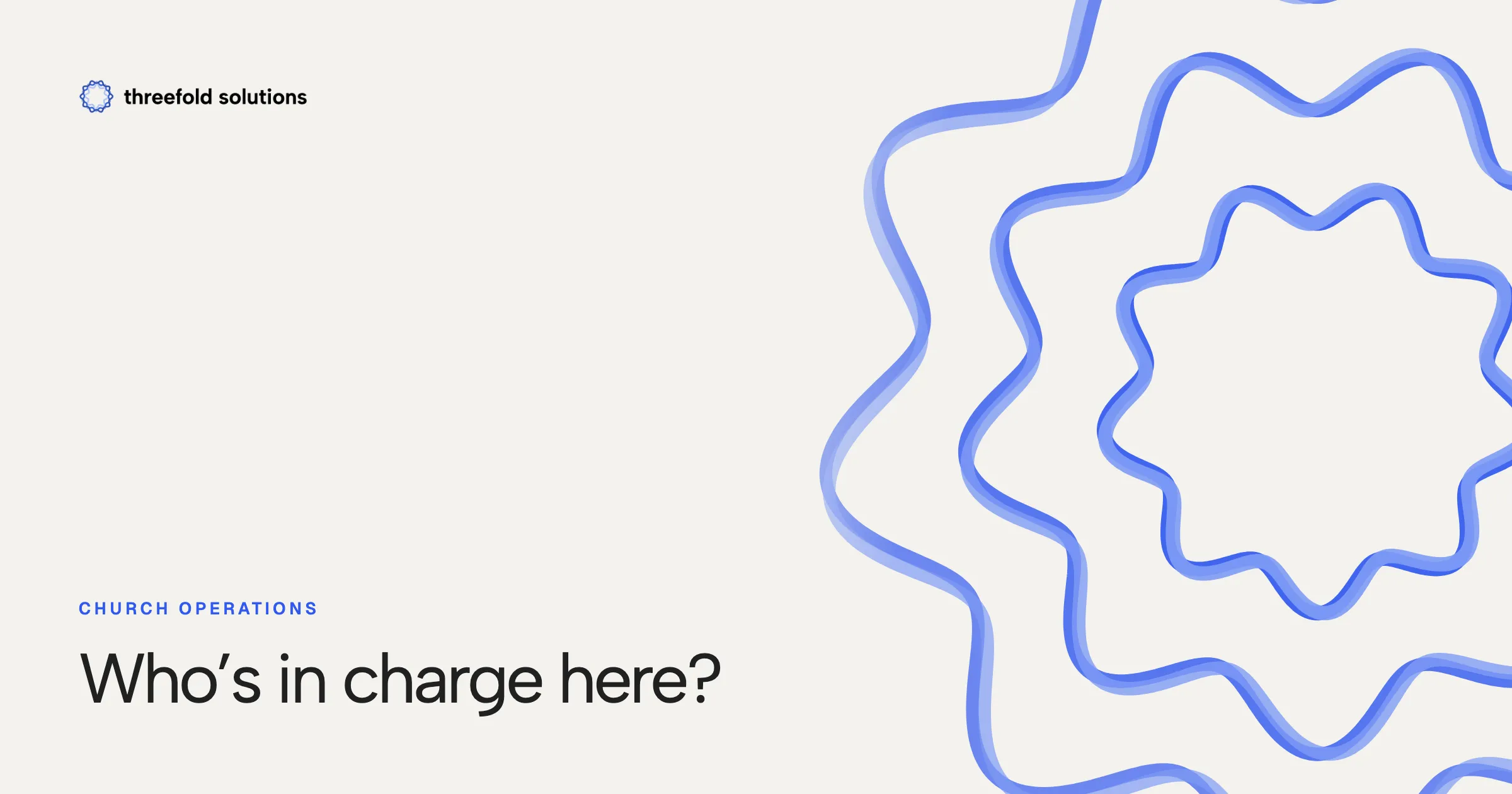 Who’s in charge here? — Threefold Solutions