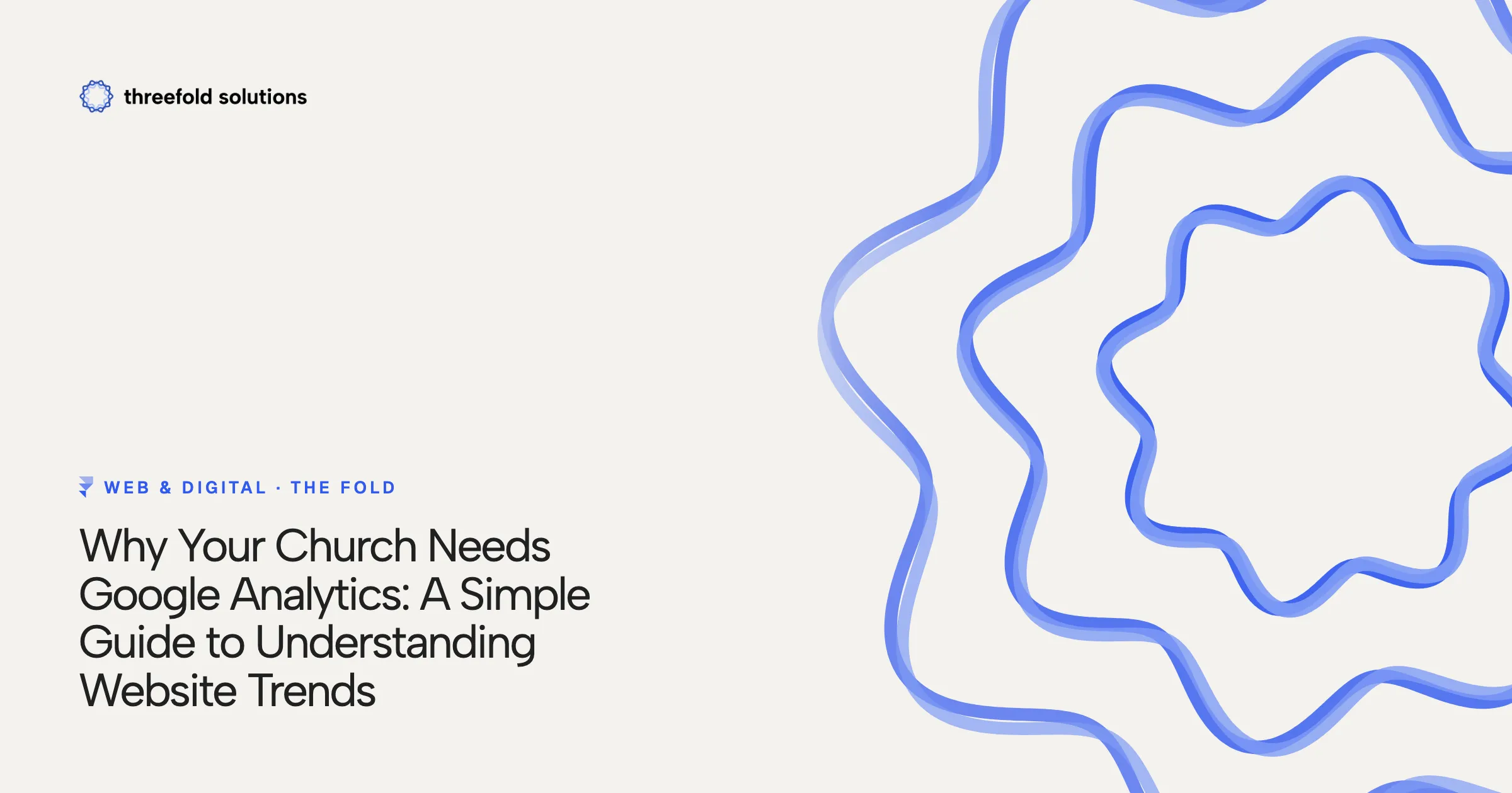 Why Your Church Needs Google Analytics: A Simple Guide to Understanding Website Trends — Threefold Solutions