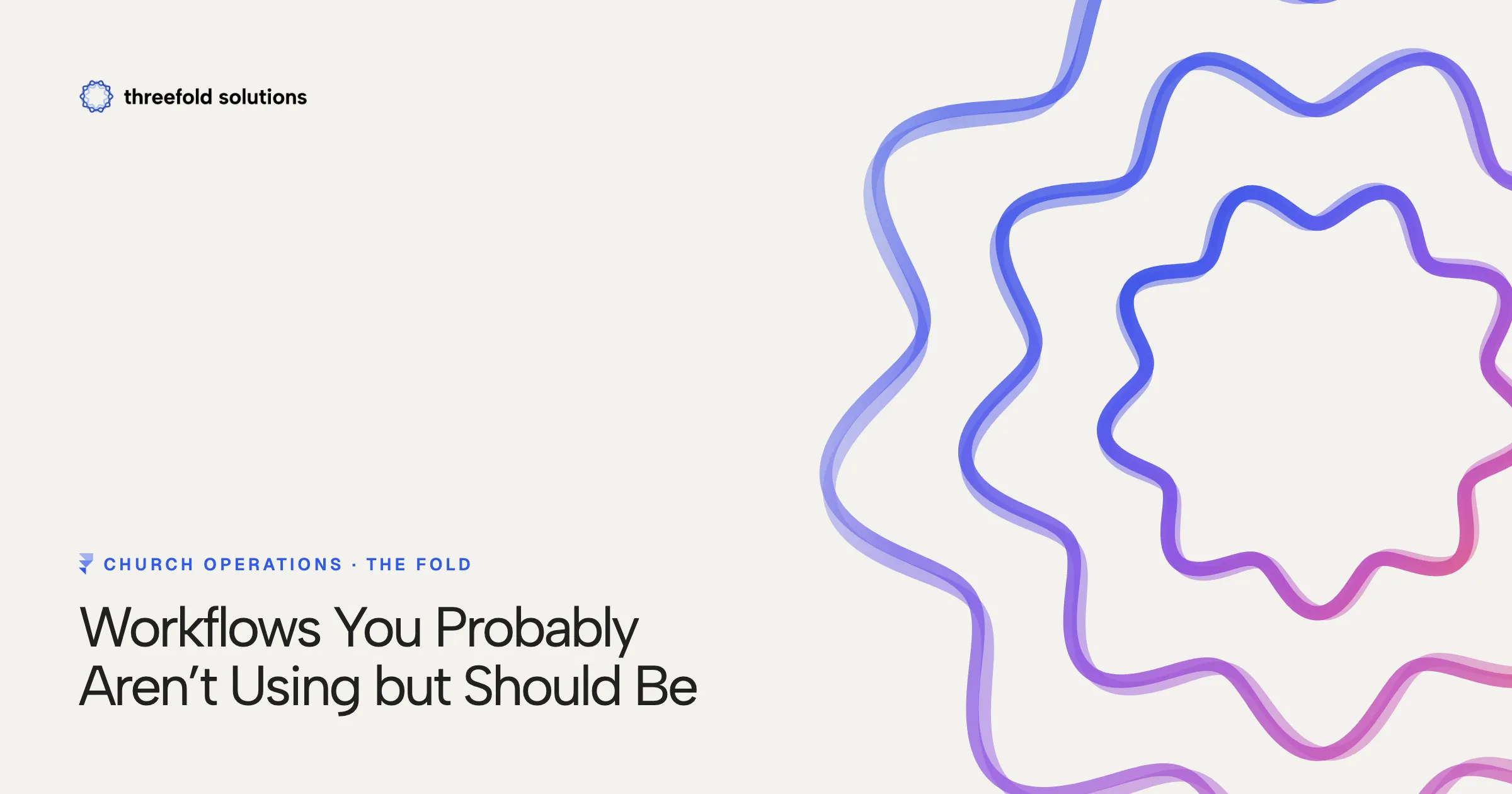 Workflows You Probably Aren’t Using but Should Be — Threefold Solutions